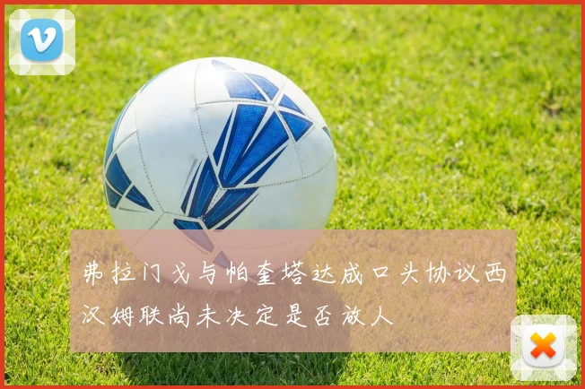 弗拉门戈与帕奎塔达成口头协议西汉姆联尚未决定是否放人