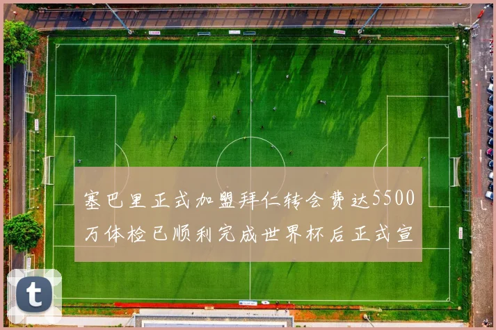 塞巴里正式加盟拜仁转会费达5500万体检已顺利完成世界杯后正式宣布