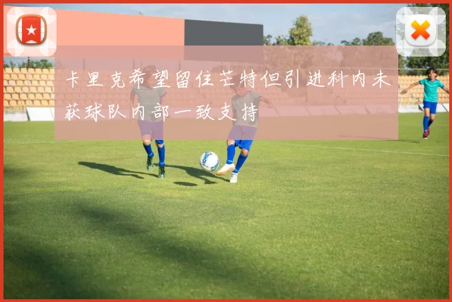 卡里克希望留住芒特但引进科内未获球队内部一致支持